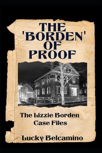 The Borden of Proof: The Lizzie Borden Case Files