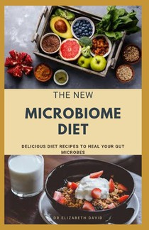 The New Microbiome Diet: Delicious Diet Recipes To Heal Your Gut Microbes, Improves Health and Lose Weight: Includes Meal Plan, Food list and Cookbook
