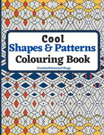 Cool Shapes and Patterns Colouring Book: Amazing Square, Triangle, Circle, Polygon, Cube, Star, Octagon and Rectangle Geometric Patterns Designs, Colo