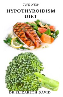 The New Hypothyroidism Diet: Delicious Healing Recipes for Hypothyroidism, Boosting Energy, Losing Weight and to Restore Thyroid Balance