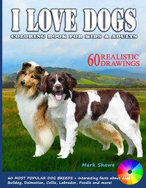 I LOVE DOGS. Coloring Book for Kids & Adults: 60 Most Popular Dog Breeds + interesting facts about dogs