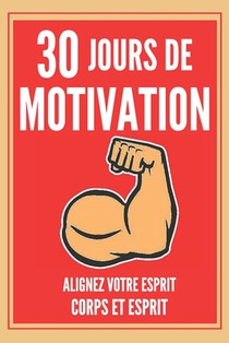 30 Jours de Motivation: Alignez Votre Esprit, Corps Et Esprit ! Devenez Une Personne Positive !