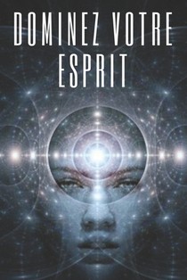 Dominez Votre Esprit: L'esprit comme allié