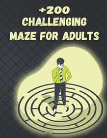 +200 Challenging Maze For Adults: Medium and Hard Maze - Stress Relief, Easy. Relaxation Brain Challenging Maze. Puzzle Games Book Paperback 230 Page