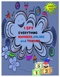 I SPY EVERYTHING NUMBERS, COLORS and TRACING: Play and learn Numbers, colors and tracing with Interactive Pictures Guessing Book for Kids 2-5 years.