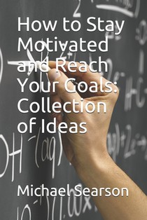 How to Stay Motivated and Reach Your Goals: Collection of Ideas