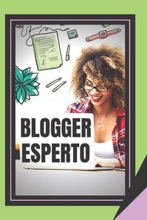 Blogger Esperto: La potente guida del blogger
