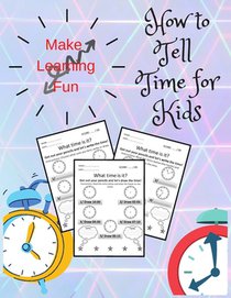 How To Tell Time For Kids: Telling Time on Digital and Analog Clocks, Practice Clocks Reading, Clocks, Quarter Hours, Half Hours, Five Minutes Interva