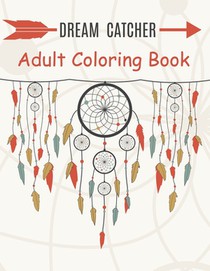 Dream Catcher Adult Coloring Book: A Fantastic Coloring Book of 50 unique Beautiful Detailed Dream Catchers with Stress Relieving
