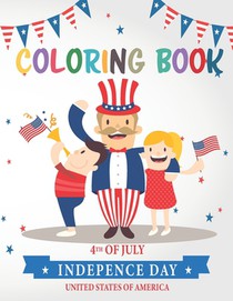 4th Of July Coloring Book: Happy Independence Day Fourth Of July Coloring Book for Kids Inspirational Coloring Pages to Celebrate the American Re