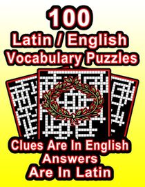 100 Latin/English Vocabulary Puzzles: Learn Latin By Doing FUN Puzzles!, 100 8.5 x 11 Crossword Puzzles With Clues In English, Answers in Latin
