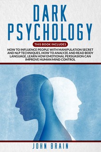 Dark Psychology: This book includes: How To Influence People With Manipulation Secret And Nlp Techniques, How To Analyze And Read Body
