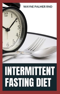 Intermittent Fasting Diet: The Convincing Guide To Lose Weight And Stay Healthy By Intermittent Fasting Diet