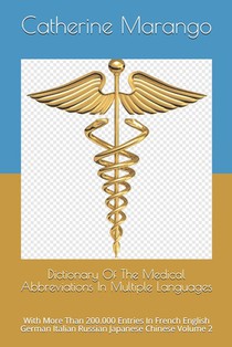 Dictionary Of The Medical Abbreviations In Multiple Languages: With More Than 200.000 Entries In French English German Italian Russian Japanese Chines