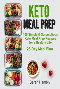 Keto Meal Prep: 28-Day Meal Plan. 100 Simple and Scrumptious Keto Meal Prep Recipes for a Healthy Life