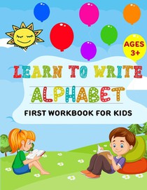 Learn to Write Alphabet First Workbook For Kids: get ready your kids to learn to write alphabets basic before back to school (52 Pages)