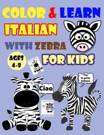 Color & Learn Italian with Zebra for Kids Ages 4-8: Zebra Coloring Book for kids & toddlers - Activity book for Easy Italian for Kids (Alphabet and Nu
