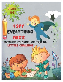 I SPY EVERYTHING ABC'S MATCHING COLORING and TRACING LETTERS CHALLENGE: ABC for preschool and toddlers Letter Recognition for Kindergarteners child ac
