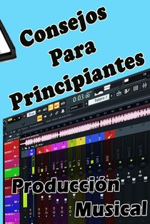 CONSEJOS PARA PRINCIPIANTES Producción Musical