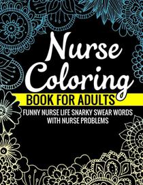Nurse Coloring Book for Adults Funny Nurse Life Snarky Swear Words with Nurse Problems