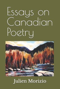 Essays on Canadian Poetry: From Leonard Cohen, to Margaret Atwood, to Karen Solie