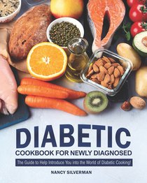 Diabetic Cookbook for Newly Diagnosed: The Guide to Help Introduce You into the World of Diabetic Cooking!