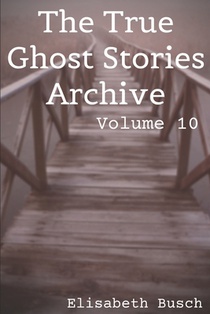 The True Ghost Stories Archive: Volume 10: 50 Creepy and Curious Tales