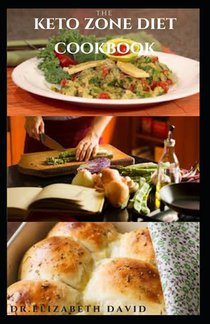 The Keto Zone Diet Cookbook: Holistic Diet with Delicious Recipes To Burn Fat, Lose Weight, Increase Energy, Heal and Prevent Diseases Such As Diab