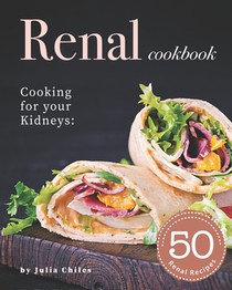 Renal Cookbook: Cooking for your Kidneys: 50 Renal Recipes