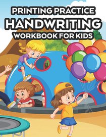 Printing Practice Handwriting Workbook For Kids: Children's Workbook Of Traceable Words To Write, A Notebook For Enhancing Handwriting Skills
