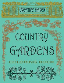 Creative haven country garden coloring book: Relax and make your secret garden alive with wonderful colors
