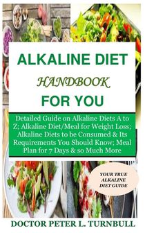 Alkaline Diet Handbook for You: Detailed Guide on Alkaline Diets A to Z;Alkaline Diet/Meal for Weight Loss;Alkaline Diets to beConsumed&Its Requiremen