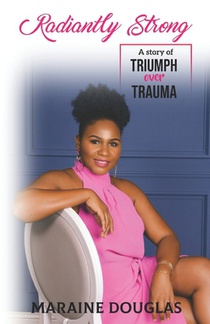 Radiantly Strong: A Story of Triumph Over Trauma