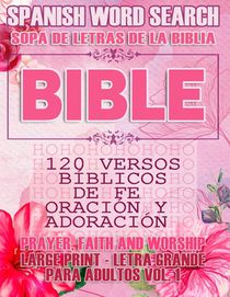 Spanish Bible Word Search (Sopa de letras de la Biblia) 120 Versos biblicos de fe, oracion y adoracion (Faith, Prayer and Wordship) Large Print - Letra Grande Para adultos Vol. 1