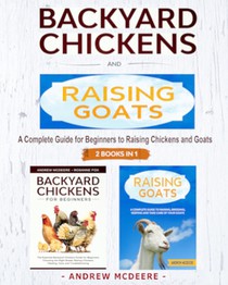 Backyard Chickens and Raising Goats - 2 BOOKS IN 1 -