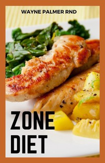 Zone Diet: The Ultimate Guide To Help You Loose Weight And Live Healthy