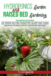 Hydroponics Garden and Raised Bed Gardening: This Book Includes: The Complete DIY Guide for Beginners to Learn How to Build and Support your own Thriv