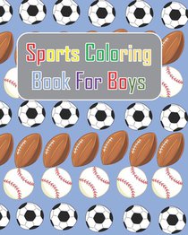 Sports Coloring Book For Boys: Summer sports: Baseball, football, soccer coloring activities book for kids. This book will make your day brighter tha