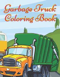 Garbage Truck Coloring Book: Activity Book for Kids Mazes, Coloring Dump Trucks, Garbage Trucks, and More For Kids Who Love Trucks and Mazes Ages 2