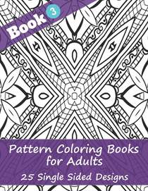 Pattern Coloring Books for Adults (Book 3) -25 Single Sided Designs: Unique Designs for Hours of Relaxation Fun Gift for Stressful People