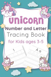Unicorn Number and Letter Tracing Book for Kids Ages 3-5: Unicorn learn to read letters and numbers activity and tracing book - unicorn number tracing