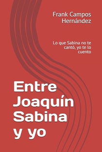 Entre Joaquín Sabina y yo: Lo que Sabina no te cantó, yo te lo cuento