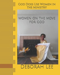God Does Use Women In Ministry: Women On The Move For God