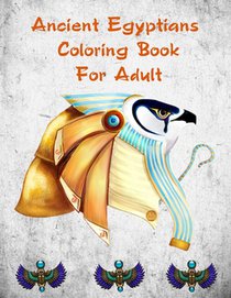 Ancient Egyptians Coloring Book For Adult: Egyptian Pharaohs Coloring Book For Adult