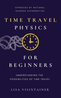 Time Travel Physics for Beginners: Understanding the Possibilities of Time Travel