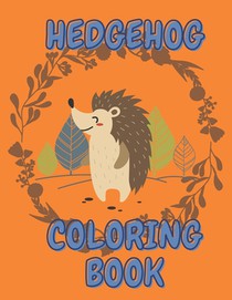 Hedgehog Coloring Book: Gift For Kids And Teens To Relax Beautiful Designs
