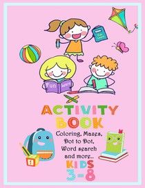 Activity Book: Coloring, Mazes, Dot To Dot, Word Search and more! Kids Ages 3-8: 60 Activities of Fun Learning Coloring Matching Dot