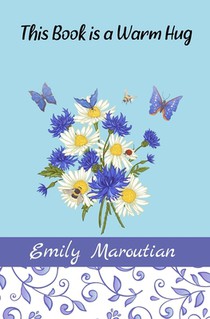 This Book is a Warm Hug: 150+ Supportive and Comforting Passages for Illness