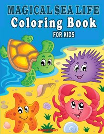 Magical Sea Life Coloring Book For Kids: Amazing Gift For Boys And Girls Ages 4 - 8