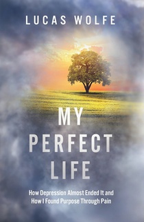 My Perfect Life: How Depression Almost Ended It and How I Found Purpose Through Pain